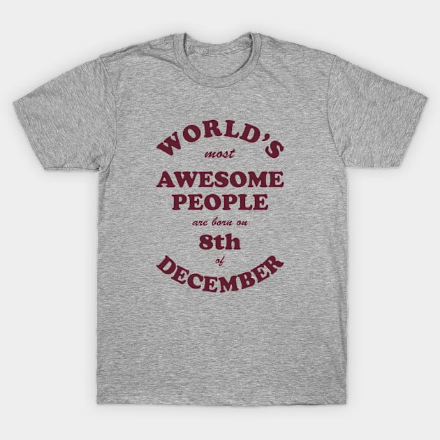 World's Most Awesome People are born on 8th of December T-Shirt by Dreamteebox